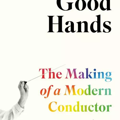 In Good Hands: The Making of a Modern Conductor